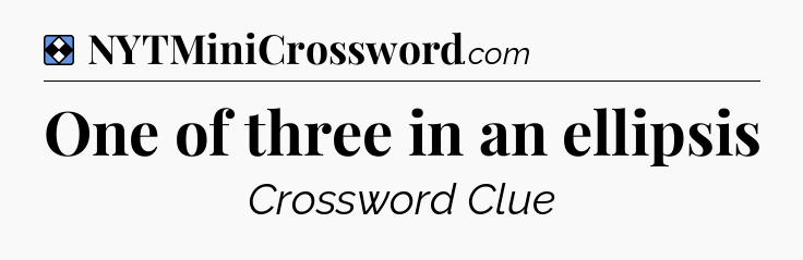 Solution: One of three in an ellipsis - NYT Mini Crossword