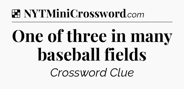 Solution: One of three in many baseball fields - NYT Crossword