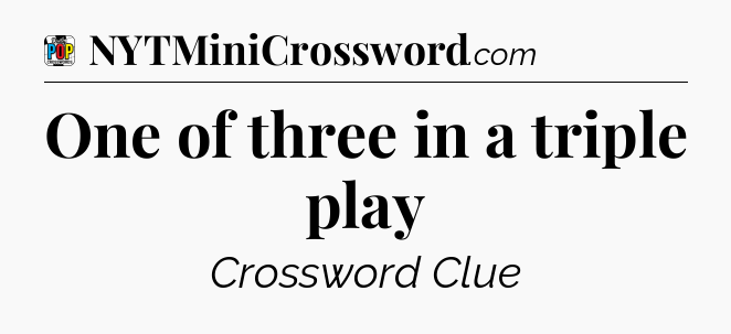 One of three in a triple play Crossword Clue