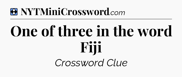 Solution: One of three in the word Fiji - NYT Mini Crossword
