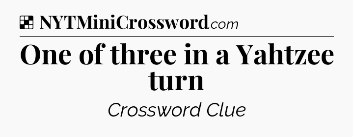 Solution: One of three in a Yahtzee turn - NYT Crossword