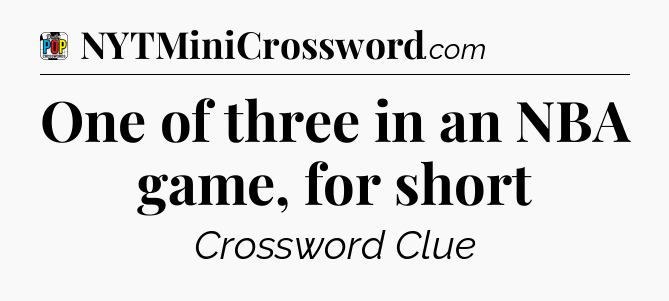 One of three in an NBA game, for short Crossword Clue