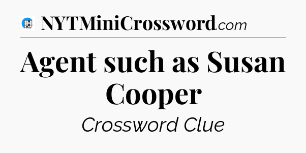 Agent such as Susan Cooper Crossword Clue