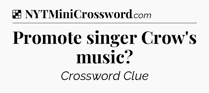 Solution: Promote singer Crow's music - NYT Crossword