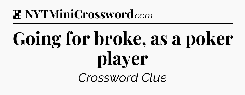 Solution: Going for broke, as a poker player - NYT Crossword