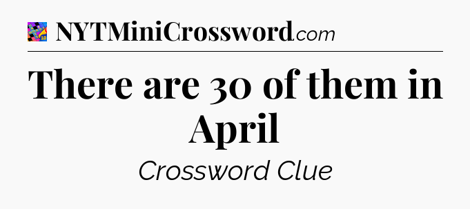 There are 30 of them in April Crossword Clue