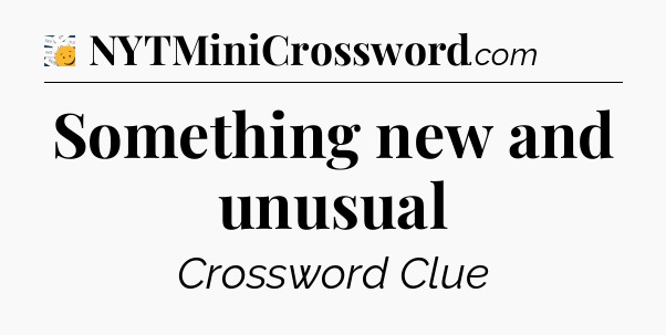 Something new and unusual - 7 Little Words