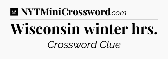 Wisconsin winter hrs - LA Times Crossword