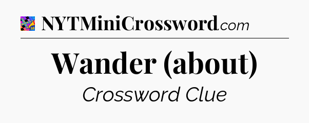 Wander (about) Crossword Clue