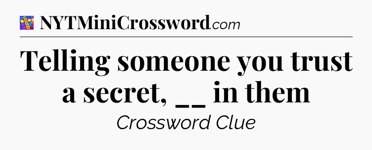 Telling someone you trust a secret, __ in them Codycross