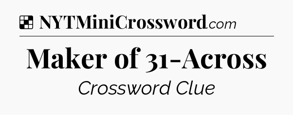 Solution: Maker of 31-Across - NYT Crossword
