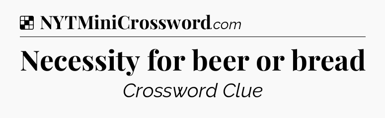 Solution: Necessity for beer or bread - NYT Crossword