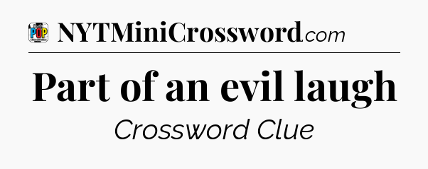 Part of an evil laugh Crossword Clue