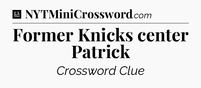 Former Knicks center Patrick - LA Times Crossword