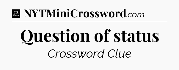 Question of status - LA Times Crossword