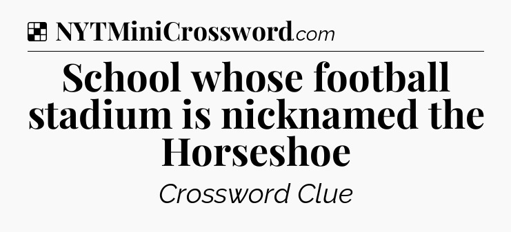 Solution: School whose football stadium is nicknamed the Horseshoe - NYT Crossword