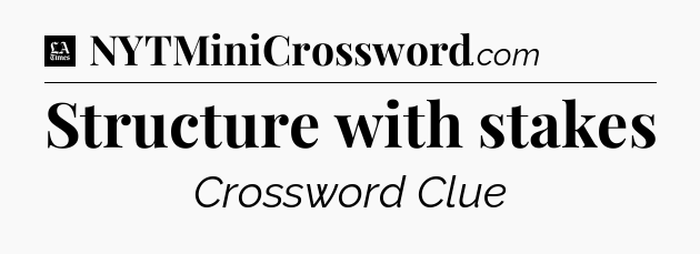 Structure with stakes - LA Times Crossword