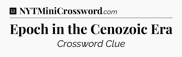 Epoch in the Cenozoic Era - LA Times Crossword