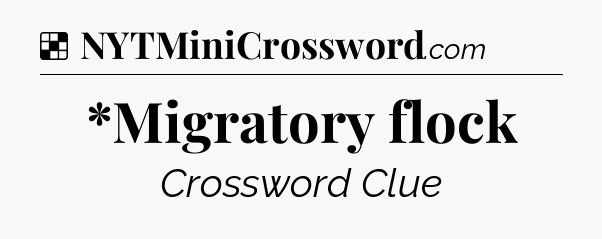 Solution: *Migratory flock - NYT Crossword