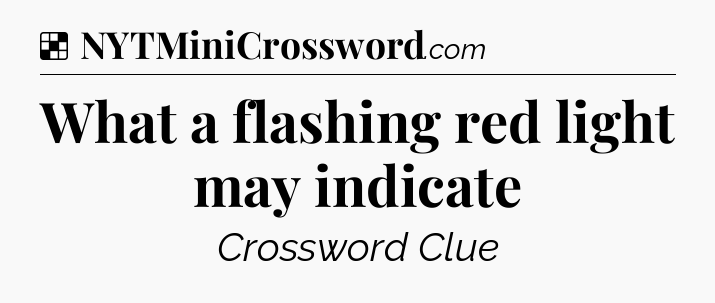 Solution: What a flashing red light may indicate - NYT Crossword