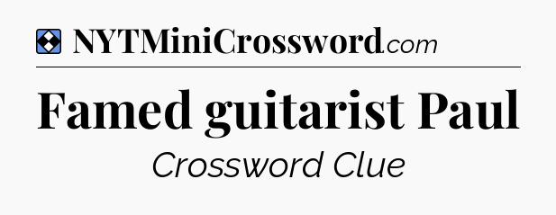 Solution: Famed guitarist Paul - NYT Mini Crossword