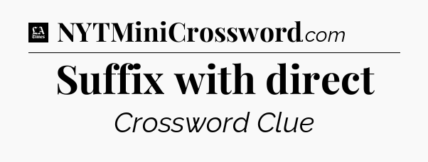 Suffix with direct - LA Times Crossword