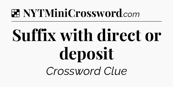 Solution: Suffix with direct or deposit - NYT Crossword