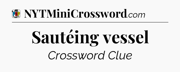 Sautéing vessel Crossword Clue