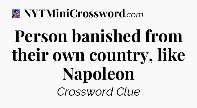 Person banished from their own country, like Napoleon Crossword Clue