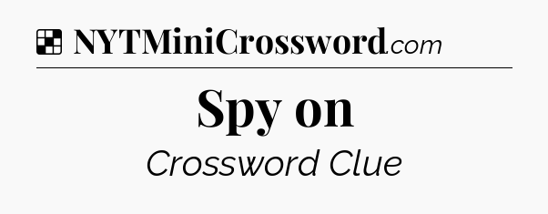 Solution: Spy on - NYT Crossword