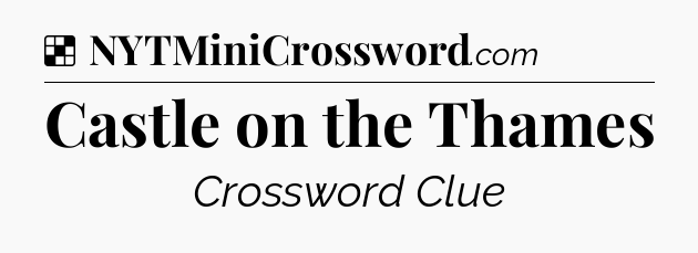Solution: Castle on the Thames - NYT Crossword