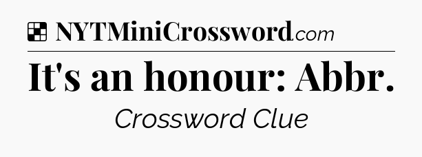 Solution: It's an honour: Abbr - NYT Crossword