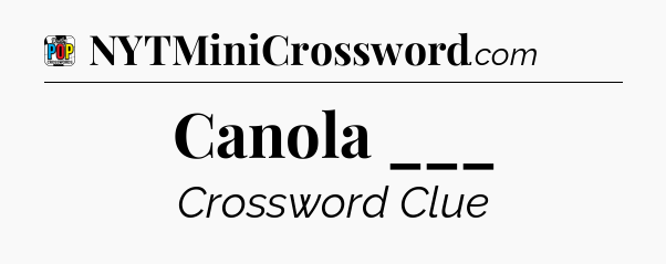 Canola ___ Crossword Clue