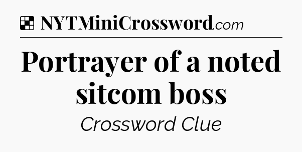 Solution: Portrayer of a noted sitcom boss - NYT Crossword