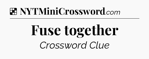 Solution: Fuse together - NYT Crossword
