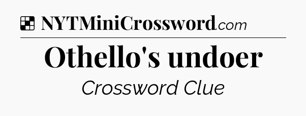 Solution: Othello's undoer - NYT Crossword