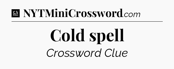 Cold spell - LA Times Crossword