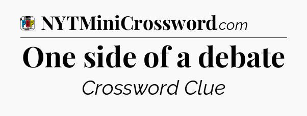 One side of a debate Crossword Clue