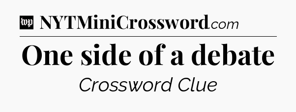 One side of a debate Crossword Clue