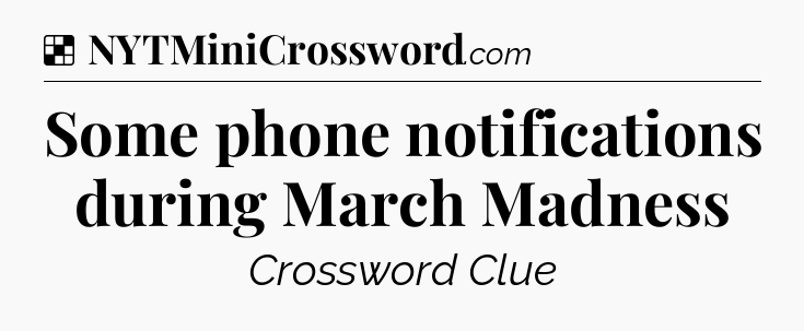 Solution: Some phone notifications during March Madness - NYT Crossword
