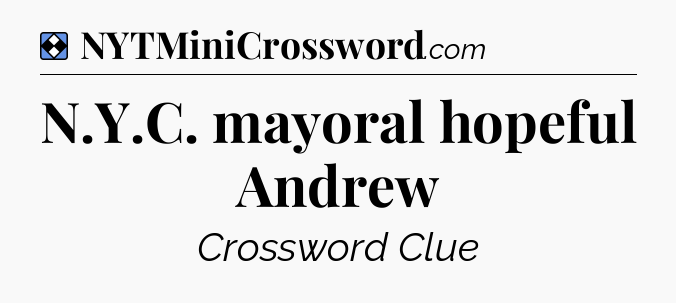 Solution: N.Y.C. mayoral hopeful Andrew - NYT Mini Crossword