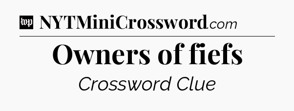 Owners of fiefs Crossword Clue