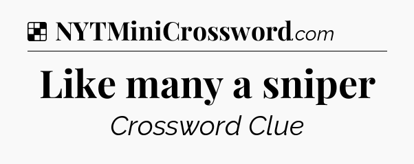 Solution: Like many a sniper - NYT Crossword