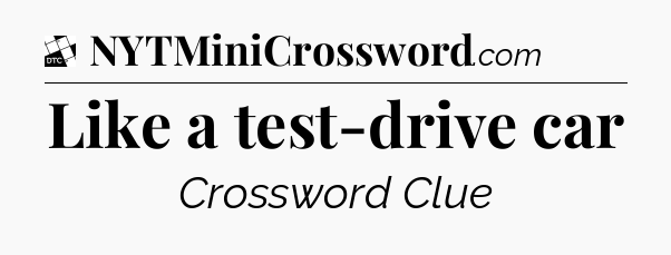 Like a test-drive car - Daily Themed Mini Crossword