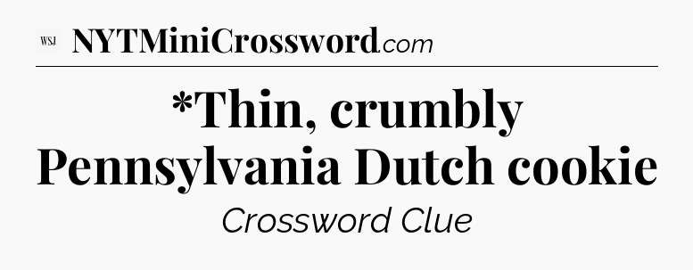 *Thin, crumbly Pennsylvania Dutch cookie - WSJ Crossword