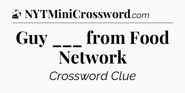 Guy ___ from Food Network - Daily Themed Mini Crossword