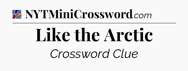 Like the Arctic Crossword Clue