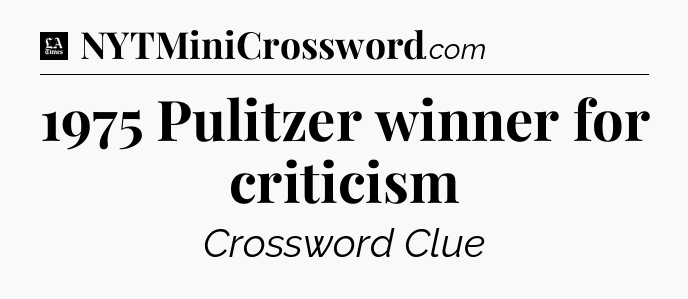 1975 Pulitzer winner for criticism - LA Times Crossword