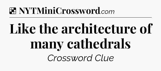 Solution: Like the architecture of many cathedrals - NYT Crossword