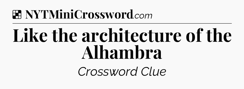 Solution: Like the architecture of the Alhambra - NYT Crossword